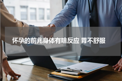 怀孕的前兆身体有啥反应 胃不舒服