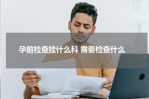 孕前检查挂什么科 需要检查什么
