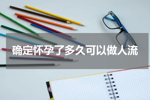确定怀孕了多久可以做人流