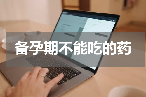 备孕期不能吃的药
