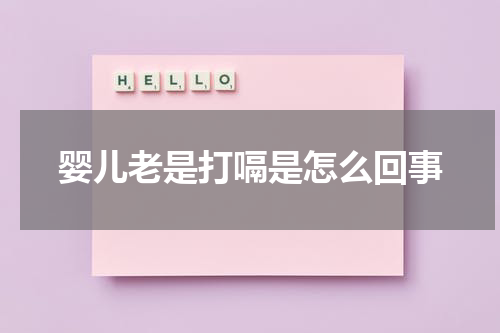 婴儿老是打嗝是怎么回事