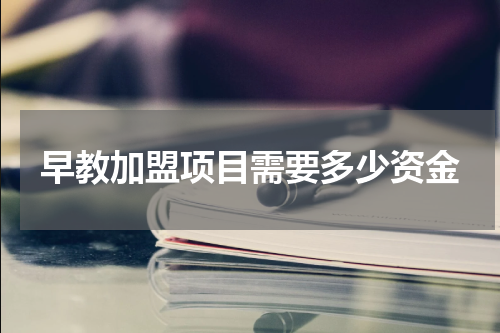 早教加盟项目需要多少资金