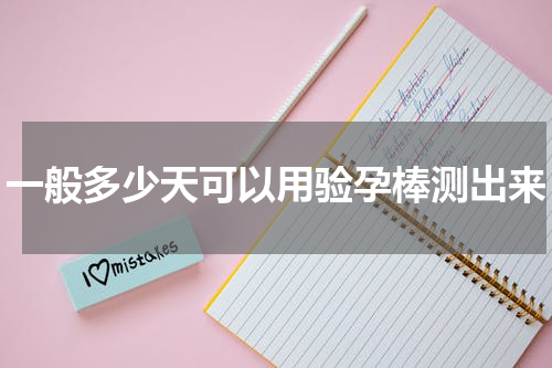 一般多少天可以用验孕棒测出来