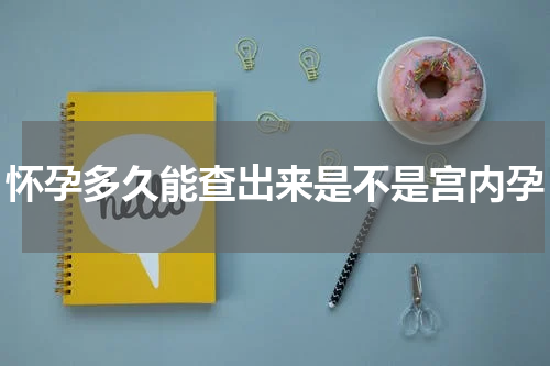 怀孕多久能查出来是不是宫内孕