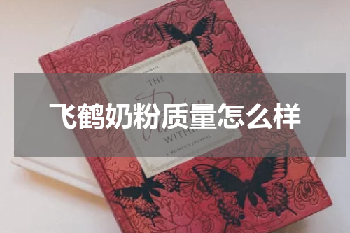 飞鹤奶粉质量怎么样