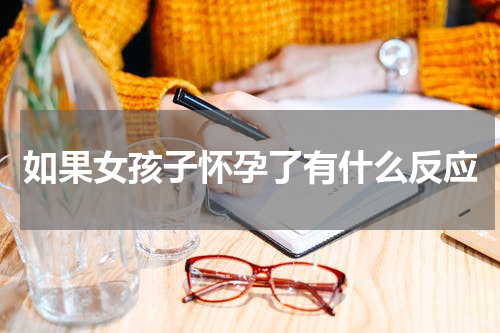 如果女孩子怀孕了有什么反应