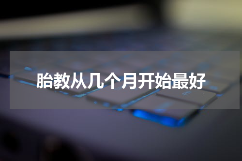胎教从几个月开始最好