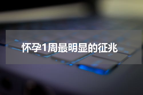 怀孕1周最明显的征兆