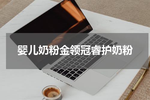 婴儿奶粉金领冠睿护奶粉