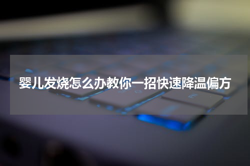 婴儿发烧怎么办教你一招快速降温偏方