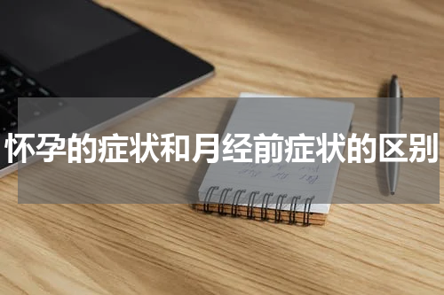 怀孕的症状和月经前症状的区别