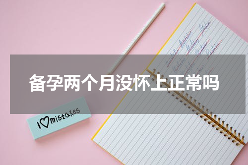 备孕两个月没怀上正常吗