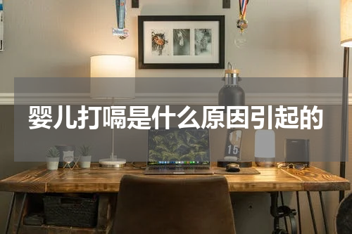 婴儿打嗝是什么原因引起的