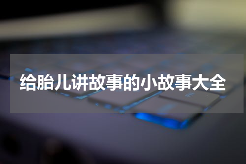 给胎儿讲故事的小故事大全