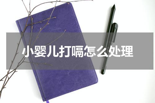 小婴儿打嗝怎么处理