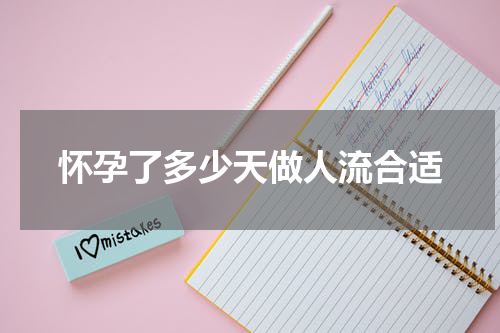 怀孕了多少天做人流合适