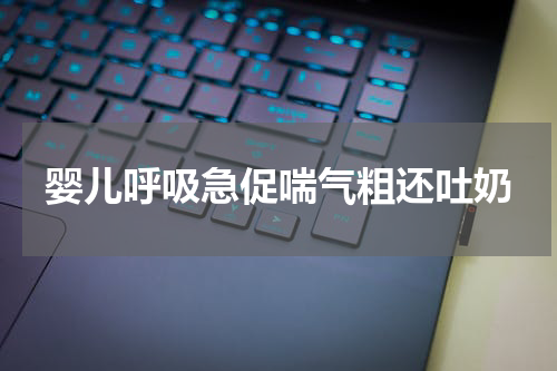婴儿呼吸急促喘气粗还吐奶