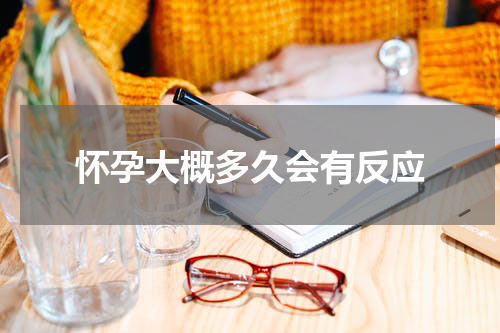 怀孕大概多久会有反应