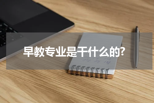早教专业是干什么的?