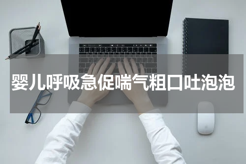 婴儿呼吸急促喘气粗口吐泡泡