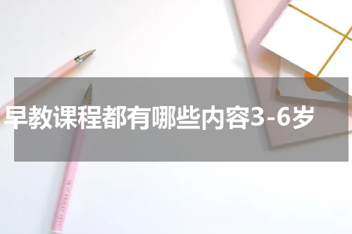 早教课程都有哪些内容3-6岁
