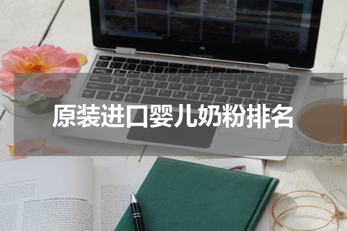 原装进口婴儿奶粉排名