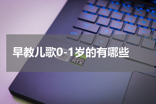 早教儿歌0-1岁的有哪些