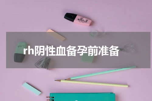 rh阴性血备孕前准备