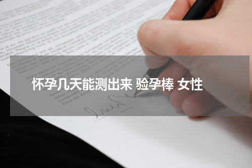 怀孕几天能测出来 验孕棒 女性