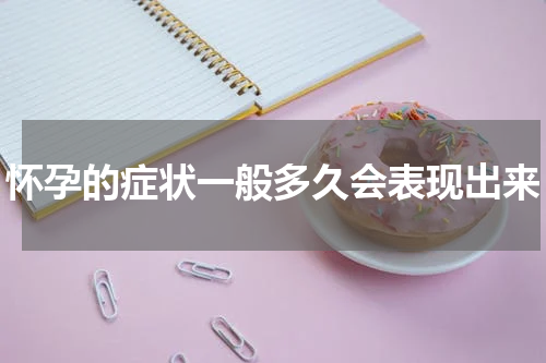怀孕的症状一般多久会表现出来