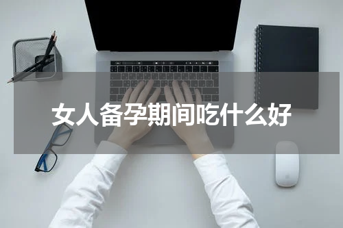 女人备孕期间吃什么好