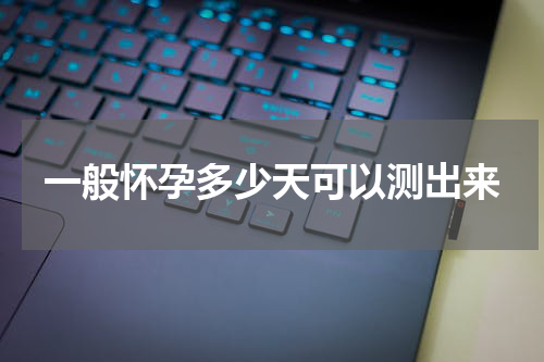 一般怀孕多少天可以测出来