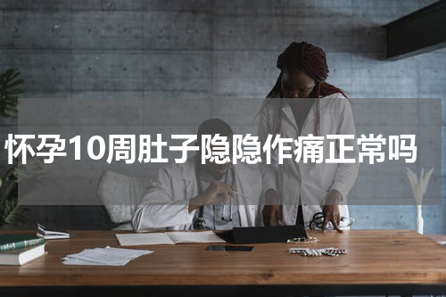 怀孕10周肚子隐隐作痛正常吗