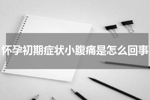 怀孕初期症状小腹痛是怎么回事