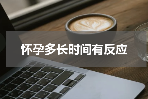怀孕多长时间有反应