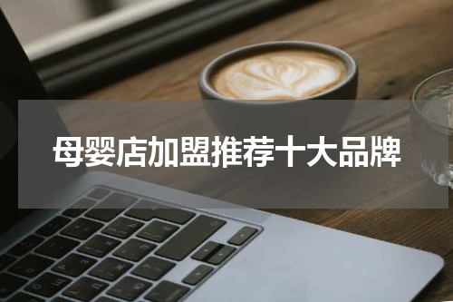 母婴店加盟推荐十大品牌