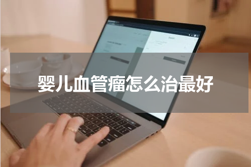 婴儿血管瘤怎么治最好