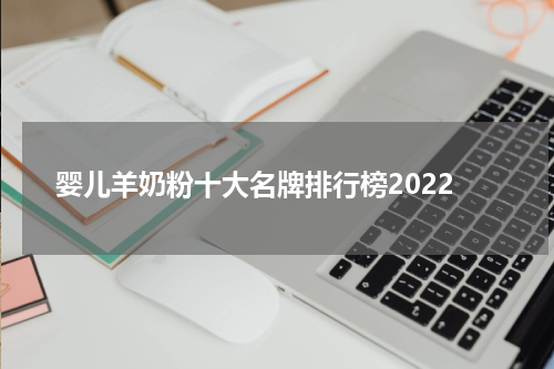婴儿羊奶粉十大名牌排行榜2022