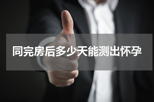 同完房后多少天能测出怀孕