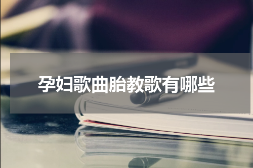 孕妇歌曲胎教歌有哪些