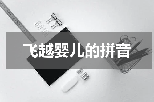 飞越婴儿的拼音