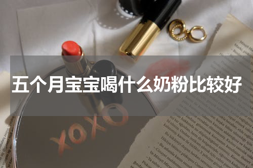 五个月宝宝喝什么奶粉比较好
