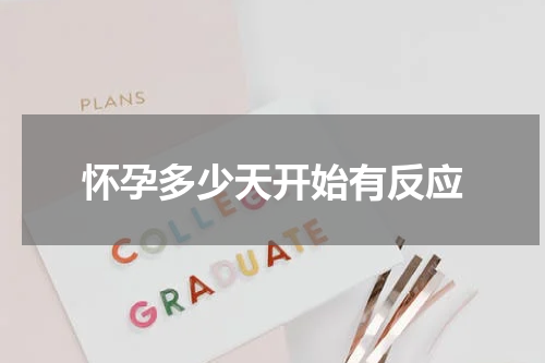 怀孕多少天开始有反应