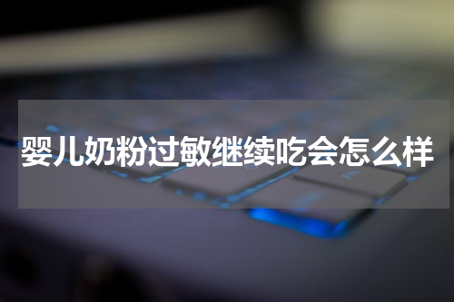 婴儿奶粉过敏继续吃会怎么样