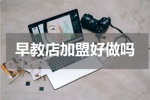 早教店加盟好做吗