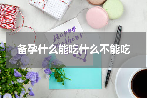 备孕什么能吃什么不能吃