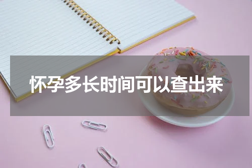 怀孕多长时间可以查出来