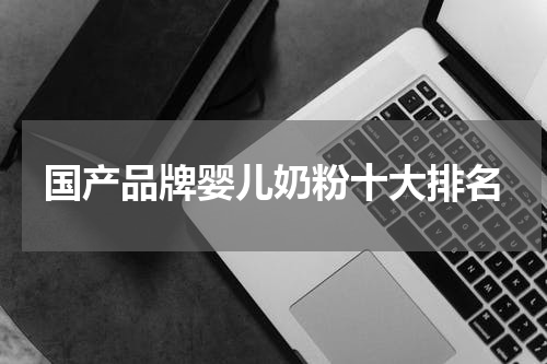 国产品牌婴儿奶粉十大排名