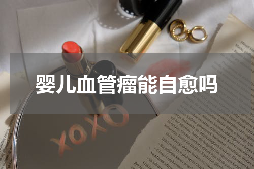 婴儿血管瘤能自愈吗