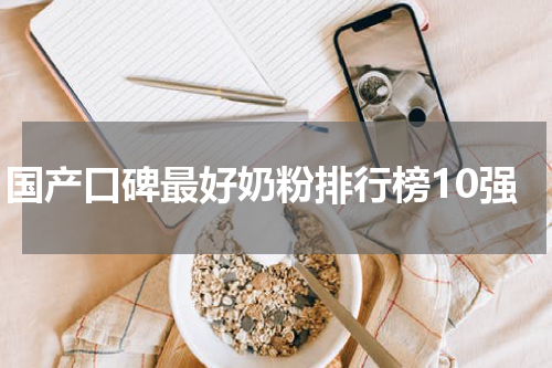 国产口碑最好奶粉排行榜10强